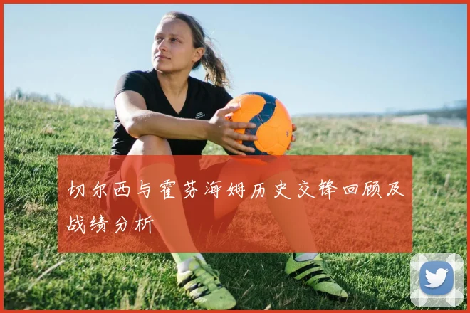 切尔西与霍芬海姆历史交锋回顾及战绩分析