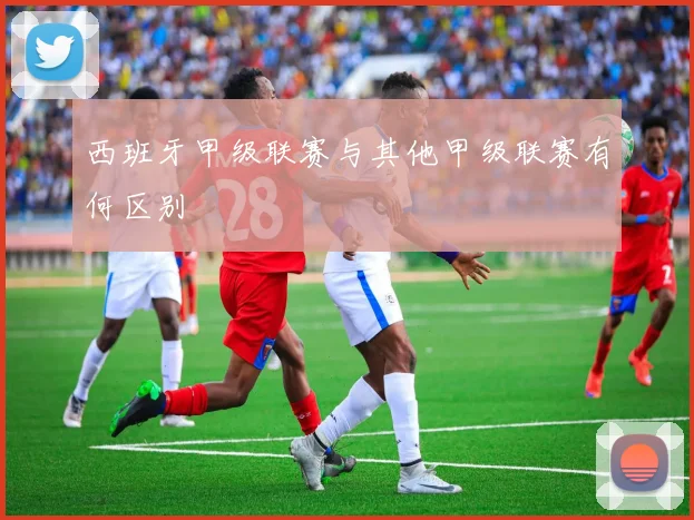 西班牙甲级联赛与其他甲级联赛有何区别